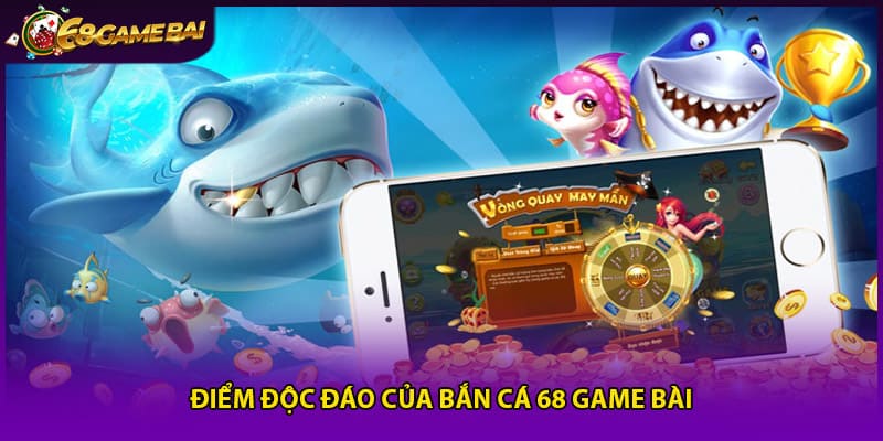 Điểm độc đáo của bắn cá 68 game bài