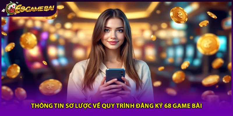 Thông tin sơ lược về quy trình đăng ký 68 game bài